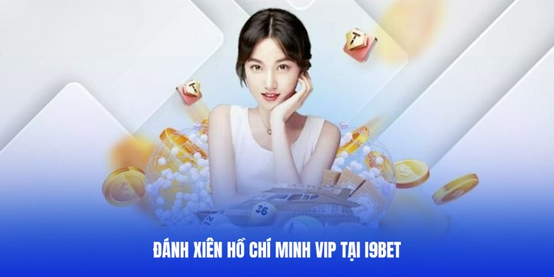 Đánh xiên Hồ Chí Minh VIP tại i9BET