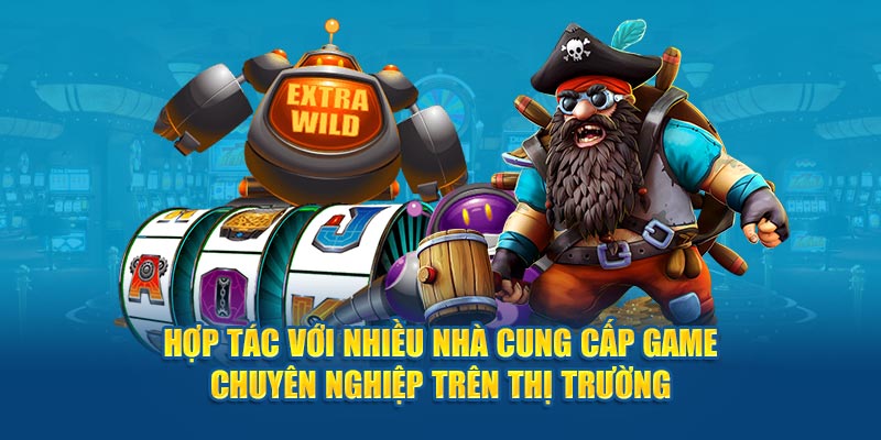 Hợp tác với nhiều nhà cung cấp game chuyên nghiệp trên thị trường