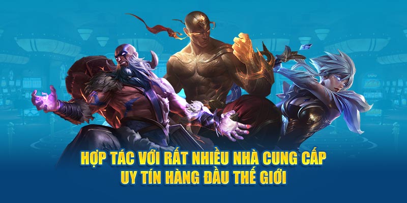 Hợp tác với rất nhiều đơn vị cung cấp game uy tín hàng đầu thế giới