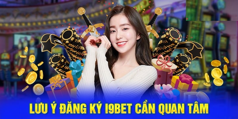 Đăng ký tài khoản i9BET lưu ý điều gì?